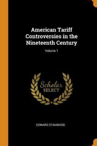 Cover of American Tariff Controversies in the Nineteenth Century; Volume 1