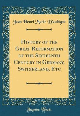 Book cover for History of the Great Reformation of the Sixteenth Century in Germany, Switzerland, Etc (Classic Reprint)