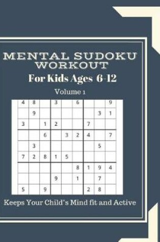 Cover of Mental Sudoku Workout For Kids Ages 6- 12 Volume 1
