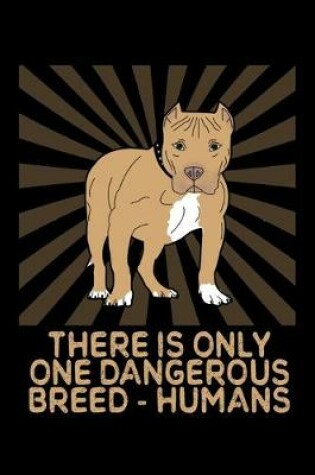 Cover of There Is Only One Dangerous Breed - Humans