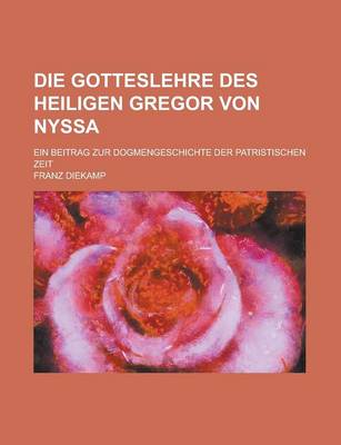 Book cover for Die Gotteslehre Des Heiligen Gregor Von Nyssa; Ein Beitrag Zur Dogmengeschichte Der Patristischen Zeit