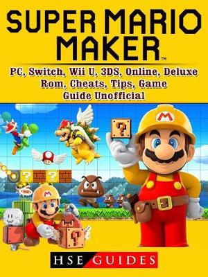 Book cover for Super Mario Maker, PC, Switch, Wii U, 3ds, Online, Deluxe, ROM, Cheats, Tips, Game Guide Unofficial