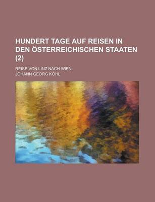 Book cover for Hundert Tage Auf Reisen in Den Osterreichischen Staaten; Reise Von Linz Nach Wien (2 )