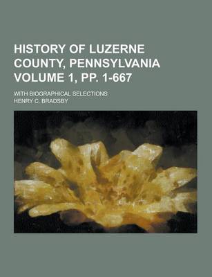 Book cover for History of Luzerne County, Pennsylvania; With Biographical Selections Volume 1, Pp. 1-667