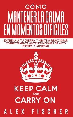 Book cover for Como Mantener la Calma en Momentos Dificiles