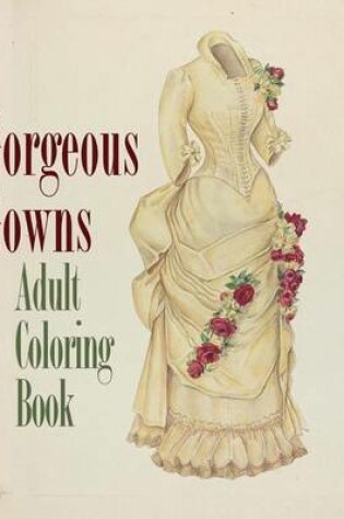 Cover of Gorgeous Gowns Adult Coloring Book