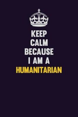 Cover of Keep Calm Because I Am A humanitarian