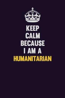 Book cover for Keep Calm Because I Am A humanitarian