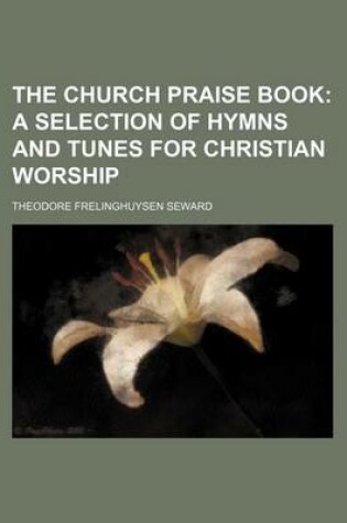 Cover of The Church Praise Book; A Selection of Hymns and Tunes for Christian Worship