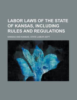 Book cover for Labor Laws of the State of Kansas, Including Rules and Regulations