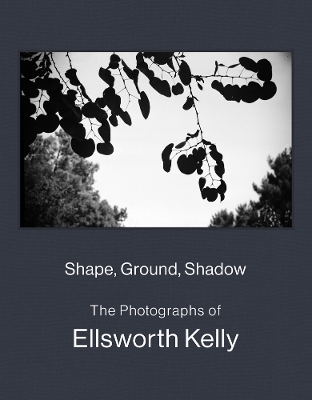 Book cover for Shape, Ground, Shadow: The Photographs of Ellsworth Kelly