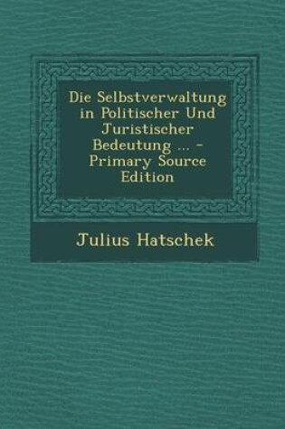 Cover of Die Selbstverwaltung in Politischer Und Juristischer Bedeutung ...