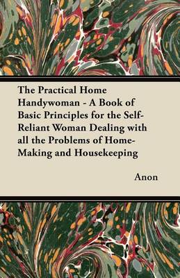 Book cover for The Practical Home Handywoman - A Book of Basic Principles for the Self-Reliant Woman Dealing with All the Problems of Home-Making and Housekeeping