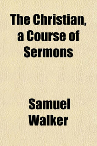 Cover of The Christian, a Course of Sermons