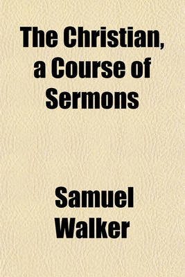 Book cover for The Christian, a Course of Sermons