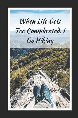 Book cover for When Life Gets Too Complicated, I Go Hiking