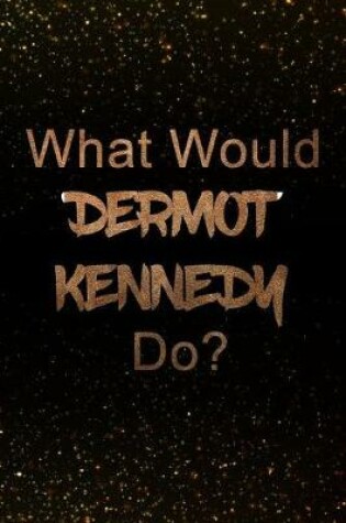 Cover of What Would Dermot Kennedy Do?