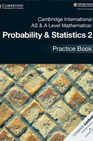 Cover of Cambridge International AS & A Level Mathematics: Probability & Statistics 2 Practice Book