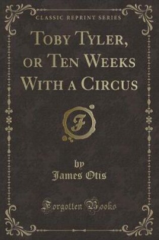 Cover of Toby Tyler, or Ten Weeks with a Circus (Classic Reprint)