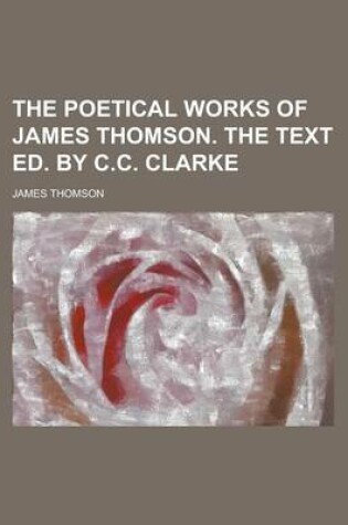 Cover of The Poetical Works of James Thomson. the Text Ed. by C.C. Clarke