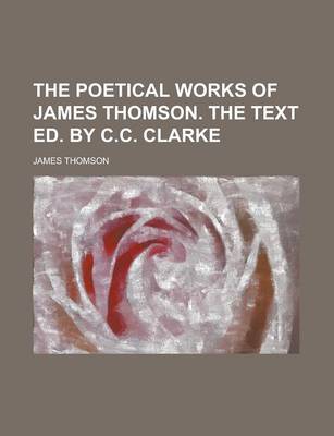 Book cover for The Poetical Works of James Thomson. the Text Ed. by C.C. Clarke