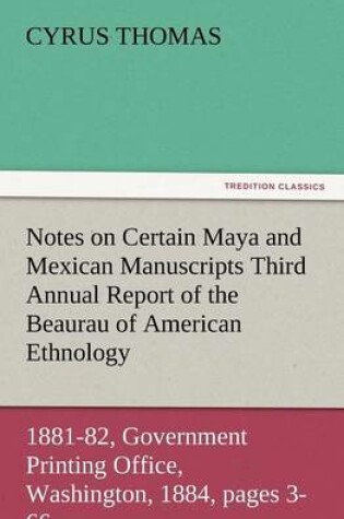 Cover of Notes on Certain Maya and Mexican Manuscripts Third Annual Report of the Bureau of Ethnology to the Secretary of the Smithsonian Institution, 1881-82,