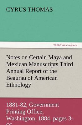 Book cover for Notes on Certain Maya and Mexican Manuscripts Third Annual Report of the Bureau of Ethnology to the Secretary of the Smithsonian Institution, 1881-82,