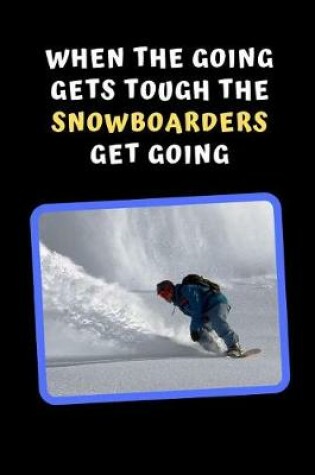 Cover of When The Going Gets Tough, The Snowboarders Get Going