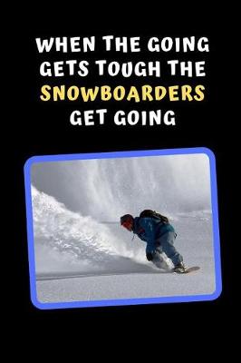 Book cover for When The Going Gets Tough, The Snowboarders Get Going