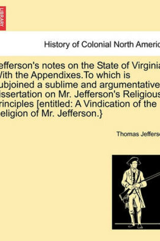 Cover of Jefferson's Notes on the State of Virginia; With the Appendixes.to Which Is Subjoined a Sublime and Argumentative Dissertation on Mr. Jefferson's Religious Principles [Entitled
