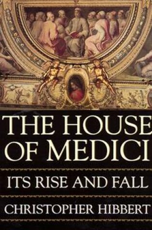 Cover of The House of Medici: Its Rise and Fall