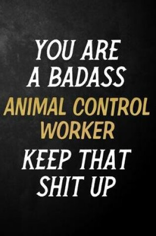 Cover of You Are A Badass Animal Control Worker Keep That Shit Up