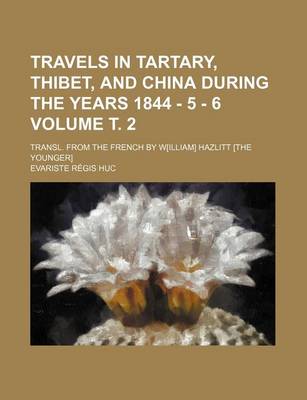 Book cover for Travels in Tartary, Thibet, and China During the Years 1844 - 5 - 6 Volume . 2; Transl. from the French by W[illiam] Hazlitt [The Younger]