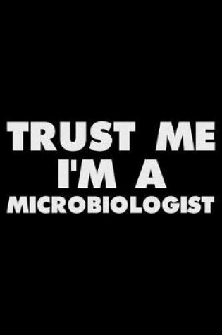 Cover of Trust Me I'm A Microbiologist