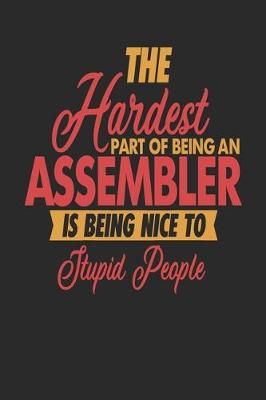 Book cover for The Hardest Part Of Being An Assembler Is Being Nice To Stupid People