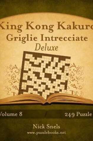 Cover of King Kong Kakuro Griglie Intrecciate Deluxe - Volume 8 - 249 Puzzle