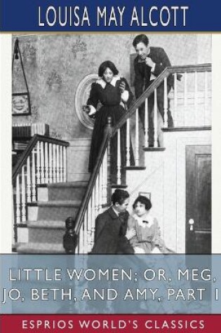 Cover of Little Women; or, Meg, Jo, Beth, and Amy, Part 1 (Esprios Classics)