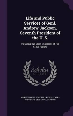 Book cover for Life and Public Services of Genl. Andrew Jackson, Seventh President of the U. S.