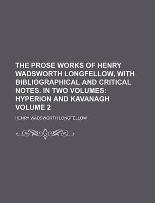 Book cover for The Prose Works of Henry Wadsworth Longfellow, with Bibliographical and Critical Notes. in Two Volumes; Hyperion and Kavanagh Volume 2