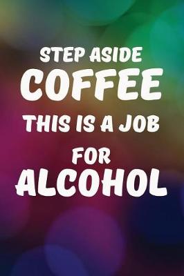 Book cover for Step Aside Coffee This Is A Job For Alcohol