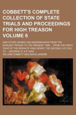 Cover of Cobbett's Complete Collection of State Trials and Proceedings for High Treason Volume 6; And Other Crimes and Misdemeanor from the Earliest Period to the Present Time from the Ninth Year of the Reign of King Henry, the Second, A.D.1163, to [George IV, A.D.