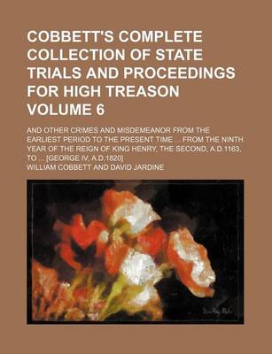 Book cover for Cobbett's Complete Collection of State Trials and Proceedings for High Treason Volume 6; And Other Crimes and Misdemeanor from the Earliest Period to the Present Time from the Ninth Year of the Reign of King Henry, the Second, A.D.1163, to [George IV, A.D.