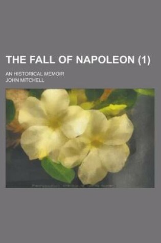 Cover of The Fall of Napoleon; An Historical Memoir (1 )
