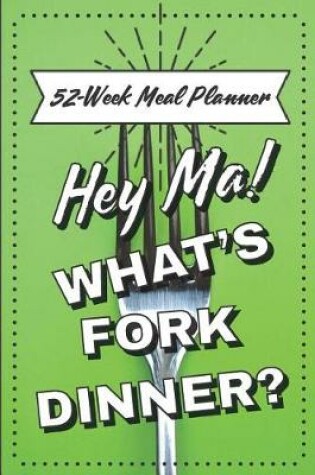 Cover of Hey Ma! What's Fork Dinner? 52-Week Meal Planner