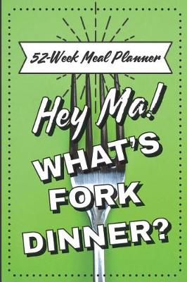 Book cover for Hey Ma! What's Fork Dinner? 52-Week Meal Planner