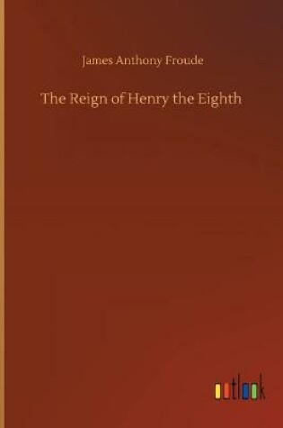 Cover of The Reign of Henry the Eighth