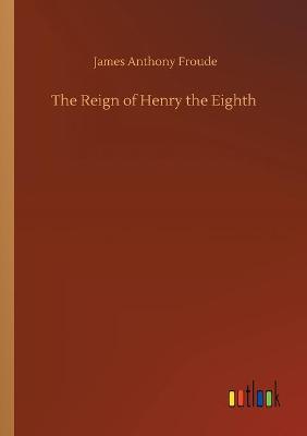 Book cover for The Reign of Henry the Eighth