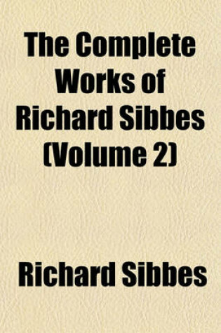 Cover of The Complete Works of Richard Sibbes (Volume 2)