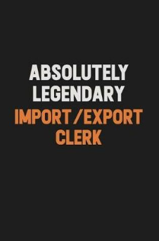 Cover of Absolutely Legendary Import/Export Clerk