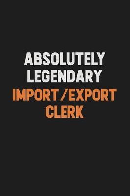 Book cover for Absolutely Legendary Import/Export Clerk